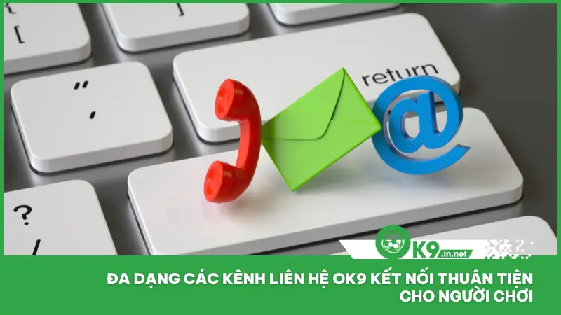 Nhà cái ok9 đã mở rộng nhiều kênh liên hệ khác nhau
