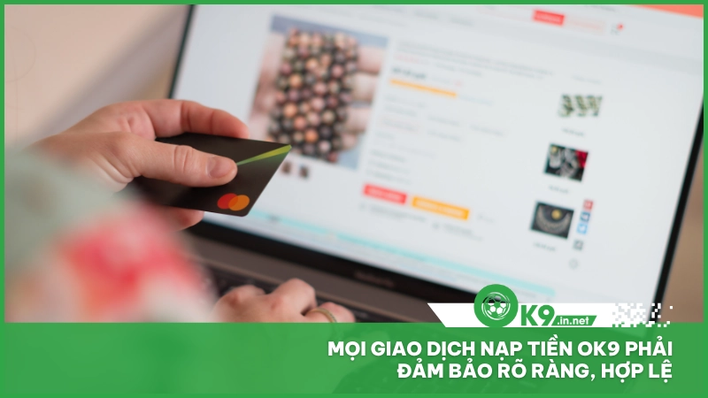 Mọi giao dịch nạp tiền ok9 phải đảm bảo rõ ràng, hợp lệ