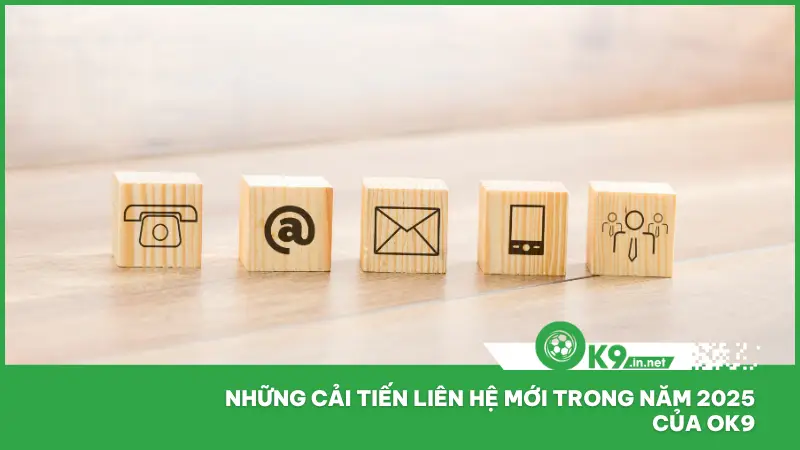 Những cải tiến trong hệ thống liên hệ của ok9 năm 2025 đáng chú ý